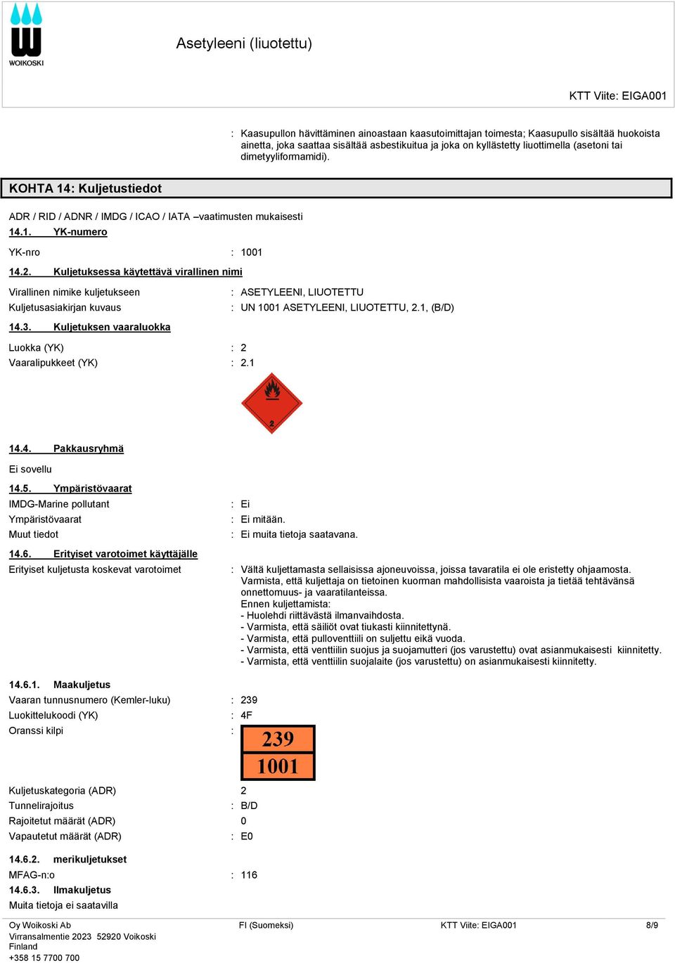 Kuljetuksessa käytettävä virallinen nimi Virallinen nimike kuljetukseen Kuljetusasiakirjan kuvaus : ASETYLEENI, LIUOTETTU : UN 1001 ASETYLEENI, LIUOTETTU, 2.1, (B/D) 14.3.