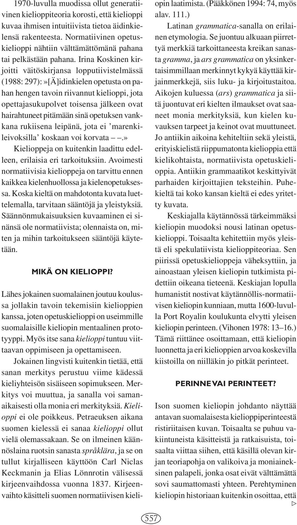 Irina Koskinen kirjoitti väitöskirjansa lopputiivistelmässä (1988: 297):»[Ä]idinkielen opetusta on pahan hengen tavoin riivannut kielioppi, jota opettajasukupolvet toisensa jälkeen ovat hairahtuneet