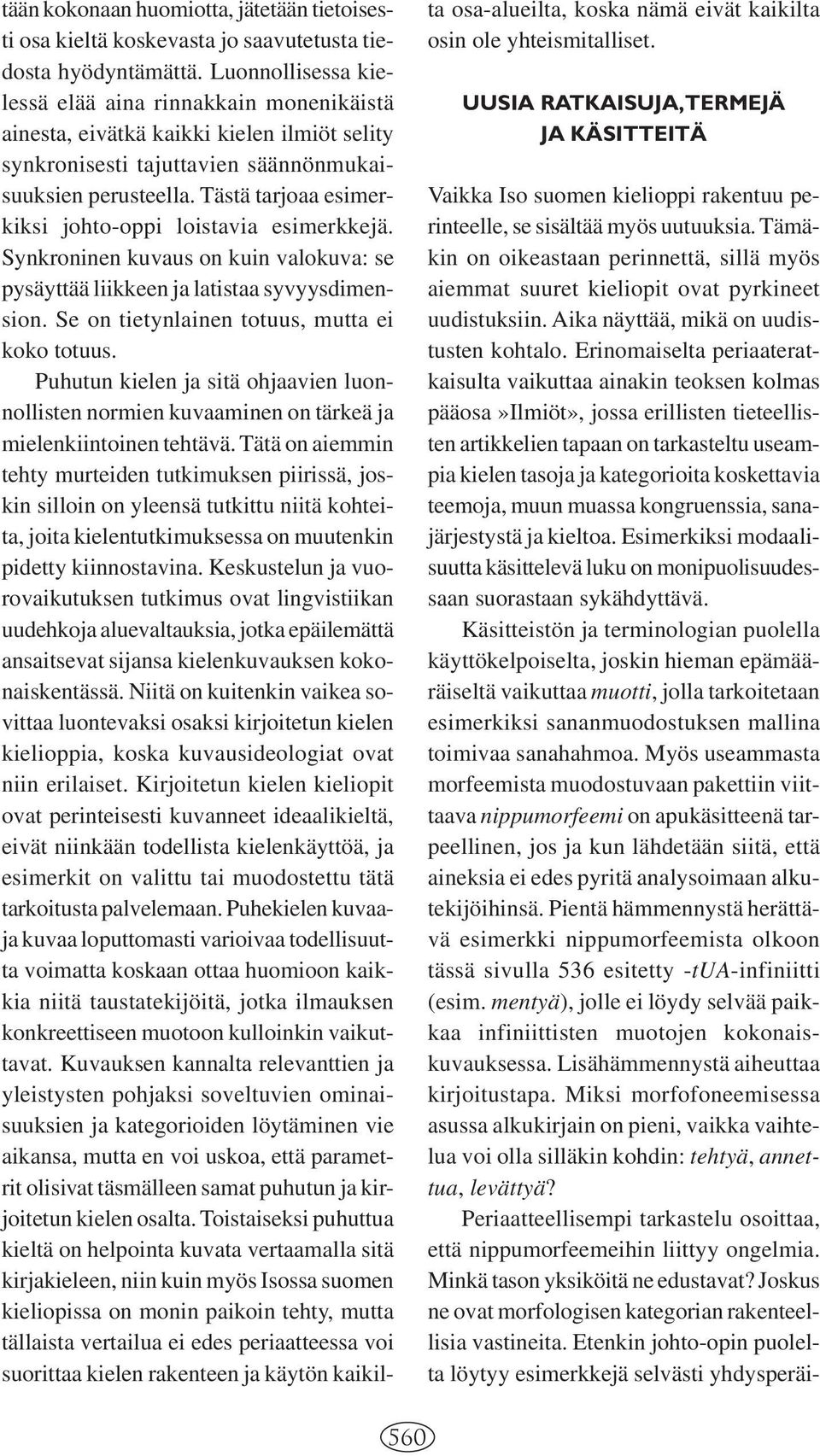 Tästä tarjoaa esimerkiksi johto-oppi loistavia esimerkkejä. Synkroninen kuvaus on kuin valokuva: se pysäyttää liikkeen ja latistaa syvyysdimension. Se on tietynlainen totuus, mutta ei koko totuus.