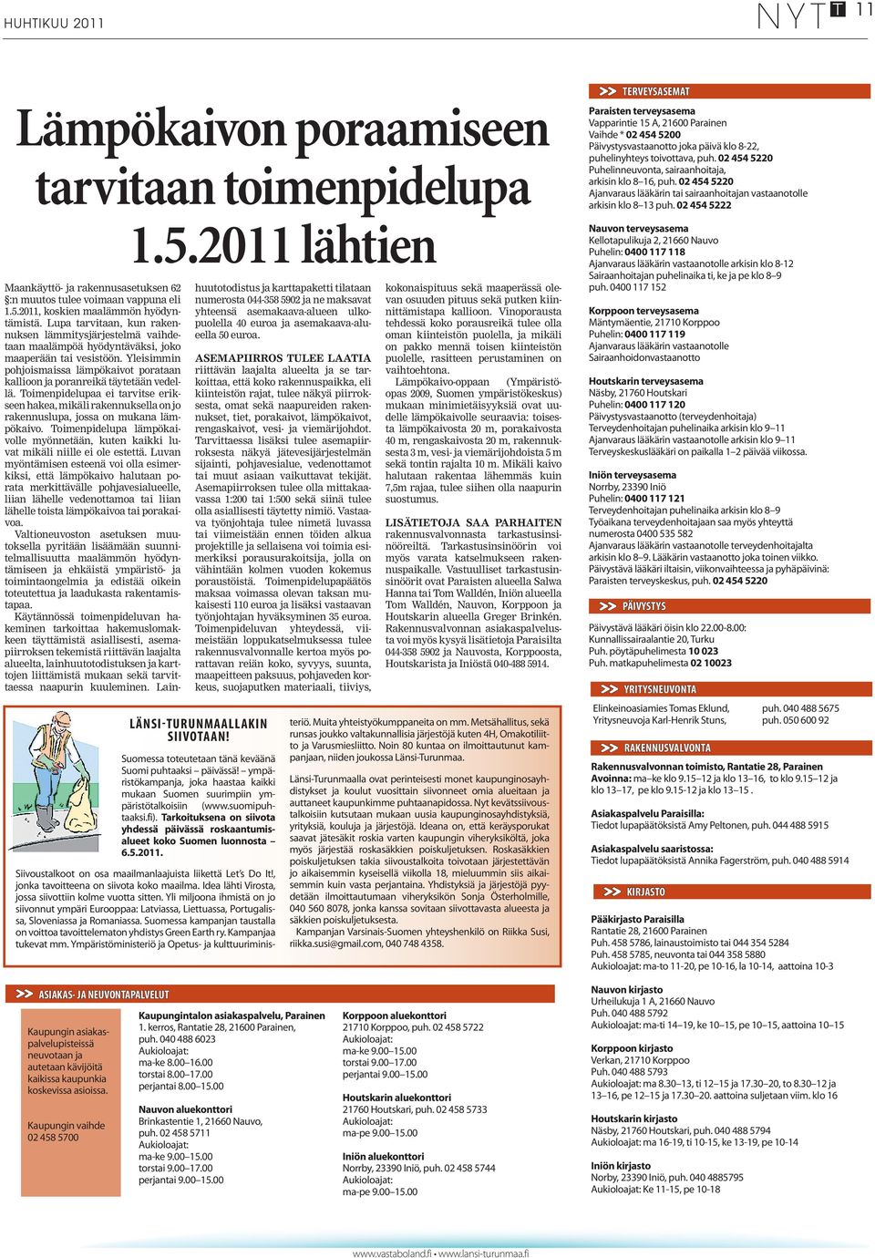 2011. Maankäyttö- ja rakennusasetuksen 62 :n muutos tulee voimaan vappuna eli 1.5.2011, koskien maalämmön hyödyntämistä.