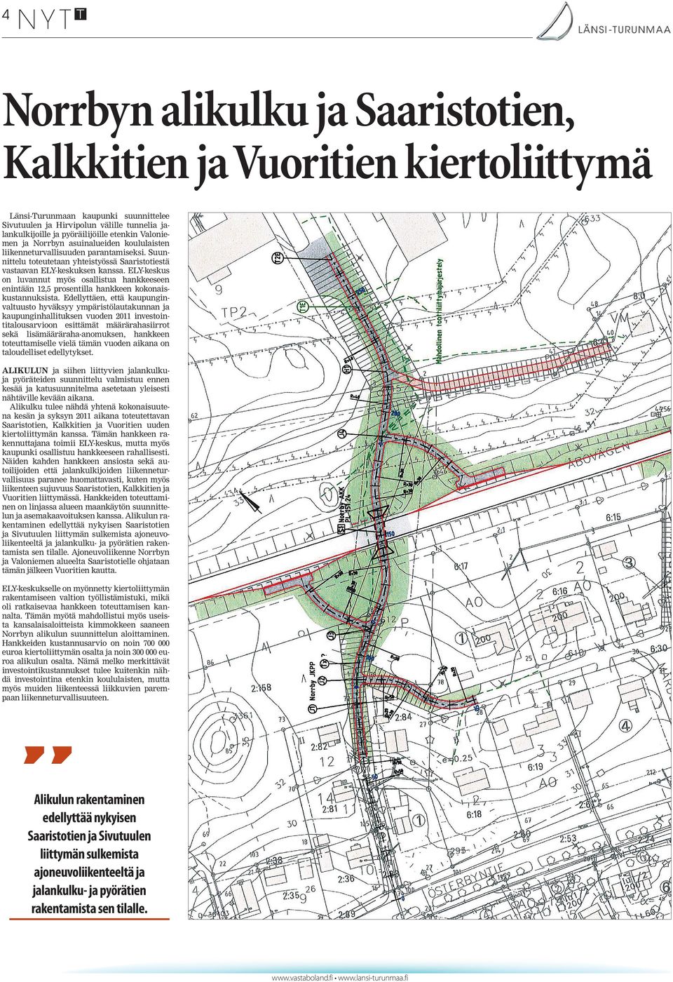 ELY-keskus on luvannut myös osallistua hankkeeseen enintään 12,5 prosentilla hankkeen kokonaiskustannuksista.