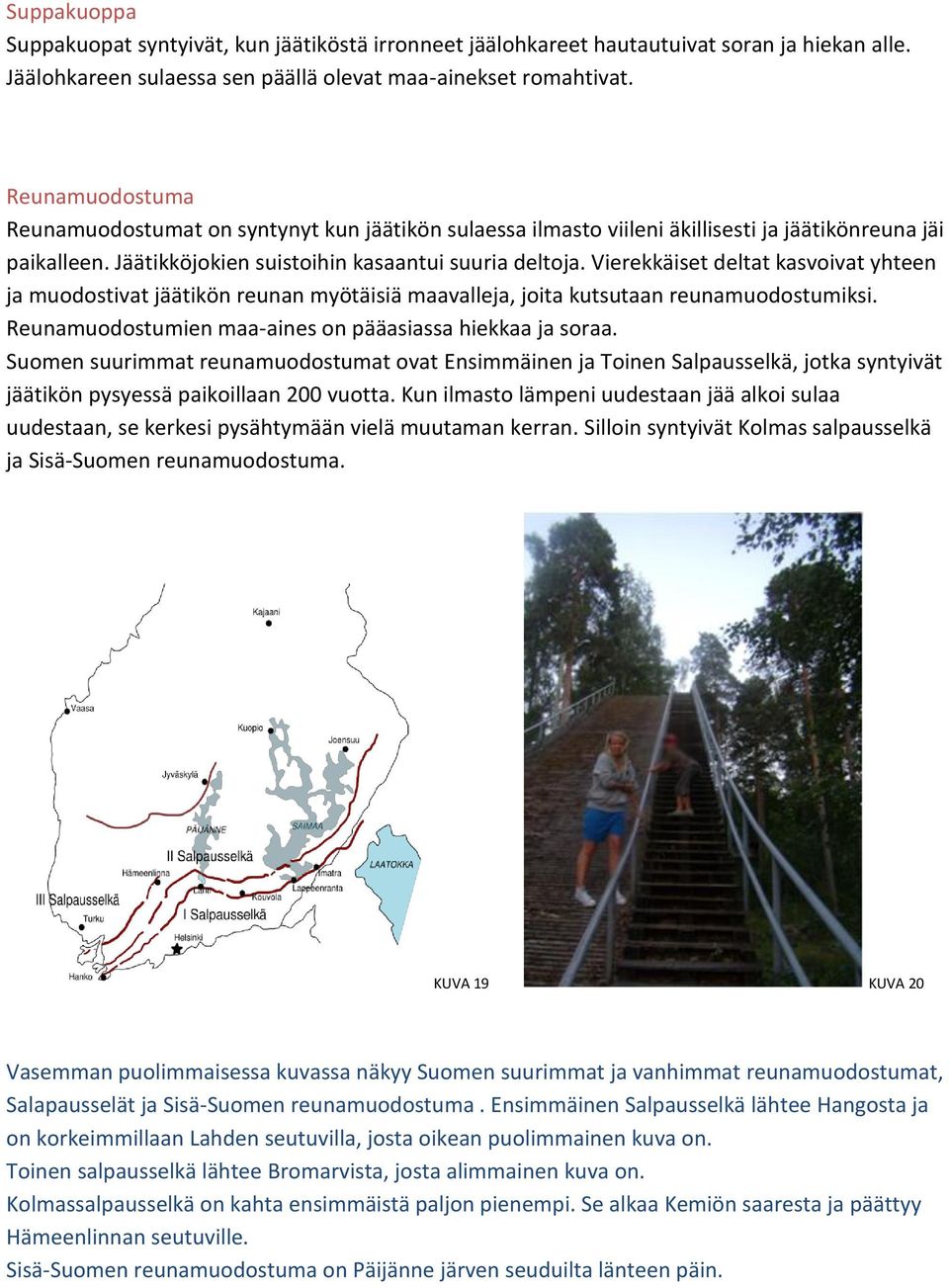 Vierekkäiset deltat kasvoivat yhteen ja muodostivat jäätikön reunan myötäisiä maavalleja, joita kutsutaan reunamuodostumiksi. Reunamuodostumien maa-aines on pääasiassa hiekkaa ja soraa.