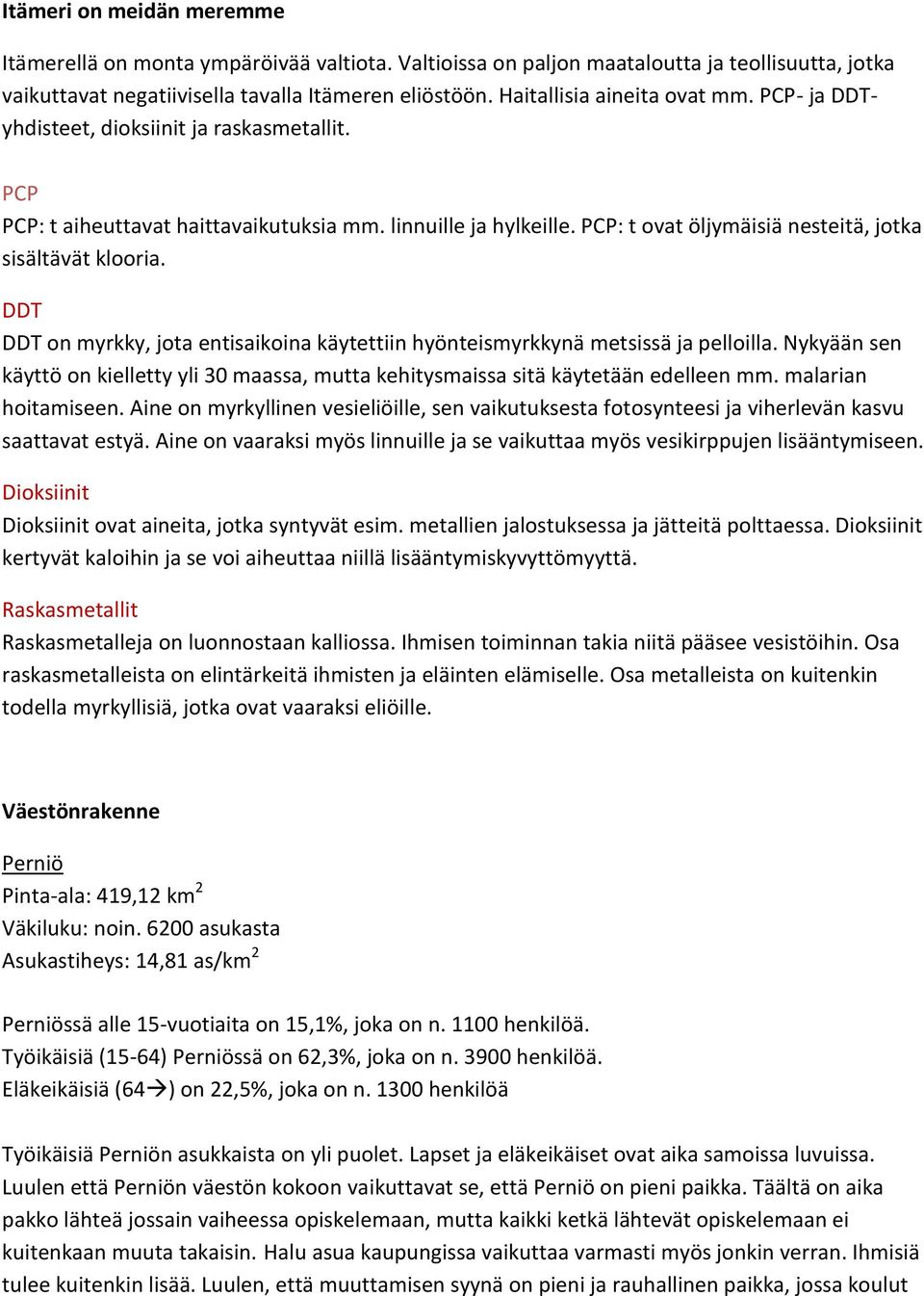 PCP: t ovat öljymäisiä nesteitä, jotka sisältävät klooria. DDT DDT on myrkky, jota entisaikoina käytettiin hyönteismyrkkynä metsissä ja pelloilla.