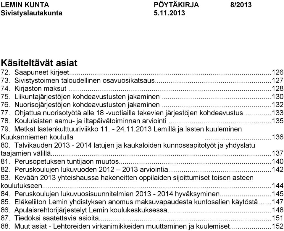 Koululaisten aamu- ja iltapäivätoiminnan arviointi...135 79. Metkat lastenkulttuuriviikko 11. - 24.11.2013 Lemillä ja lasten kuuleminen Kuukanniemen koululla...136 80.