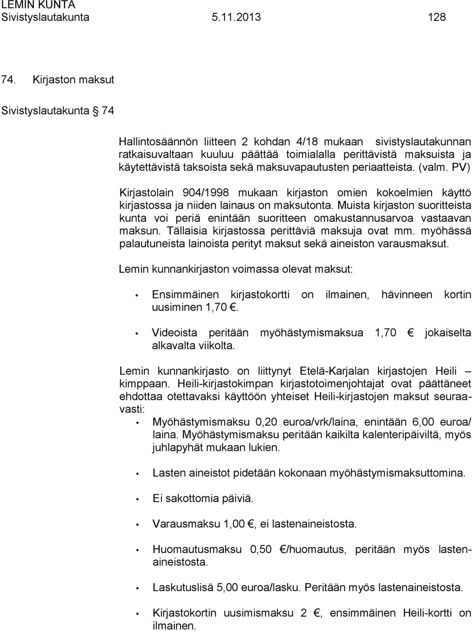 sekä maksuvapautusten periaatteista. (valm. PV) Kirjastolain 904/1998 mukaan kirjaston omien kokoelmien käyttö kirjastossa ja niiden lainaus on maksutonta.