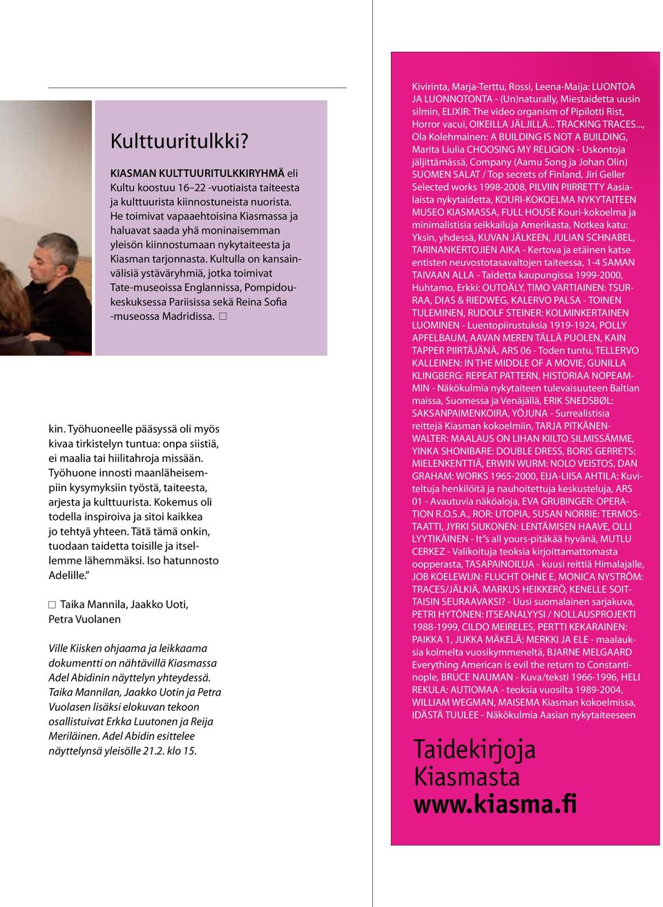 Kultulla on kansainvälisiä ystäväryhmiä, jotka toimivat Tate-museoissa Englannissa, Pompidoukeskuksessa Pariisissa sekä Reina Sofia -museossa Madridissa. kin.