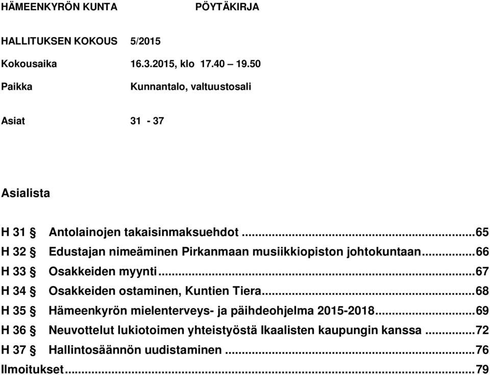 .. 65 H 32 Edustajan nimeäminen Pirkanmaan musiikkiopiston johtokuntaan... 66 H 33 Osakkeiden myynti.