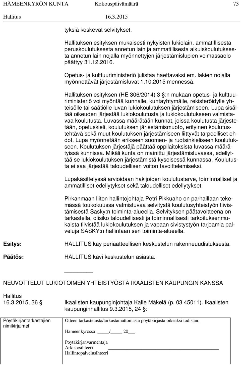 voimassaolo päättyy 31.12.2016. Opetus- ja kulttuuriministeriö julistaa haettavaksi em. lakien nojalla myönnettävät järjestämisluvat 1.10.2015 mennessä.