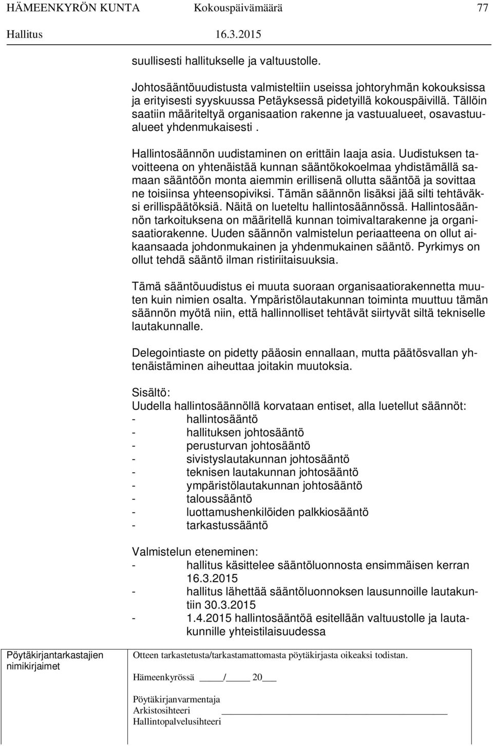 Tällöin saatiin määriteltyä organisaation rakenne ja vastuualueet, osavastuualueet yhdenmukaisesti. Hallintosäännön uudistaminen on erittäin laaja asia.