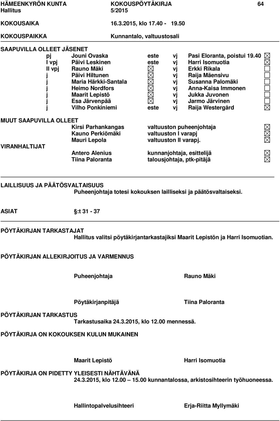 40 I vpj Päivi Leskinen este vj Harri Isomuotia II vpj Rauno Mäki vj Erkki Rikala j Päivi Hiltunen vj Raija Mäensivu j Maria Härkki-Santala vj Susanna Palomäki j Heimo Nordfors vj Anna-Kaisa Immonen