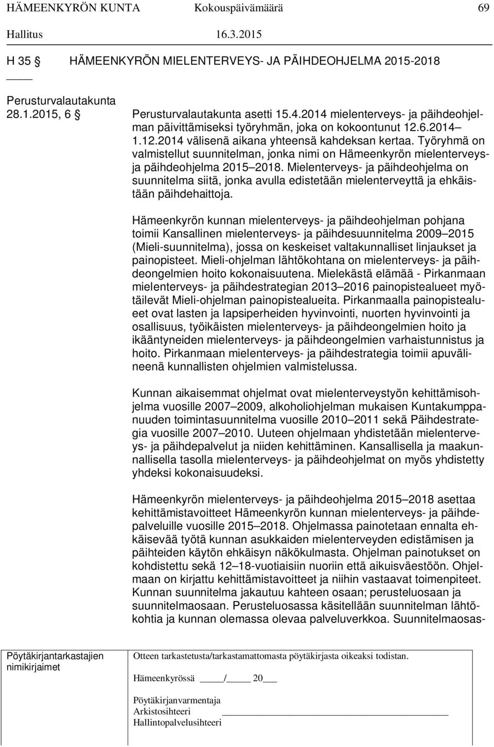 Työryhmä on valmistellut suunnitelman, jonka nimi on Hämeenkyrön mielenterveysja päihdeohjelma 2015 2018.