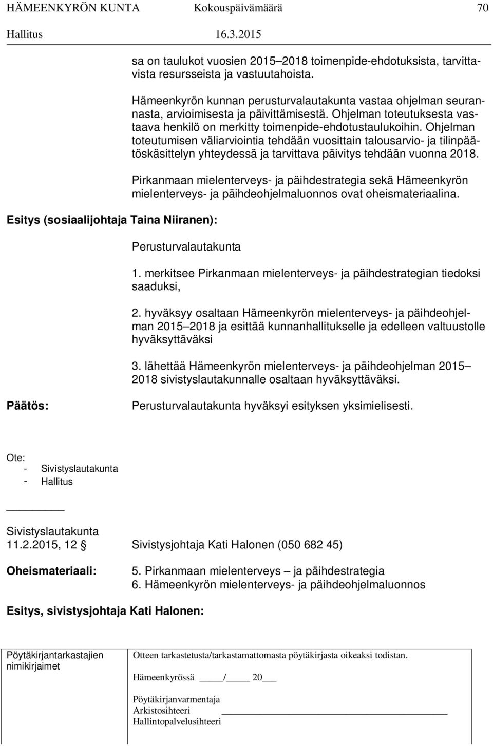 Hämeenkyrön kunnan perusturvalautakunta vastaa ohjelman seurannasta, arvioimisesta ja päivittämisestä. Ohjelman toteutuksesta vastaava henkilö on merkitty toimenpide-ehdotustaulukoihin.