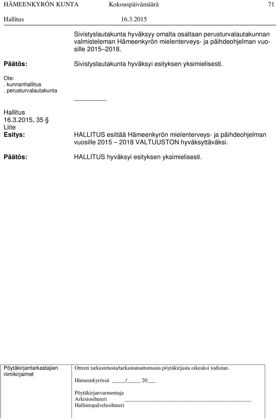 kunnanhallitus. perusturvalautakunta Hallitus 16.3.2015, 35 Liite Esitys: Päätös: Sivistyslautakunta hyväksyi esityksen yksimielisesti.