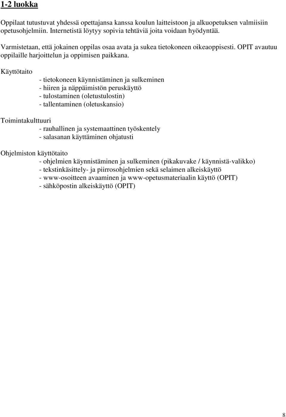 Käyttötaito - tietokoneen käynnistäminen ja sulkeminen - hiiren ja näppäimistön peruskäyttö - tulostaminen (oletustulostin) - tallentaminen (oletuskansio) Toimintakulttuuri - rauhallinen ja