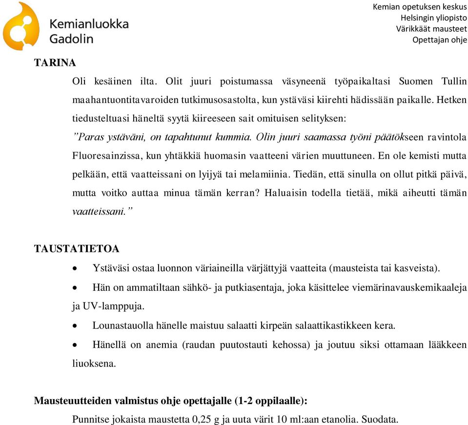 Olin juuri saamassa työni päätökseen ravintola Fluoresainzissa, kun yhtäkkiä huomasin vaatteeni värien muuttuneen. En ole kemisti mutta pelkään, että vaatteissani on lyijyä tai melamiinia.