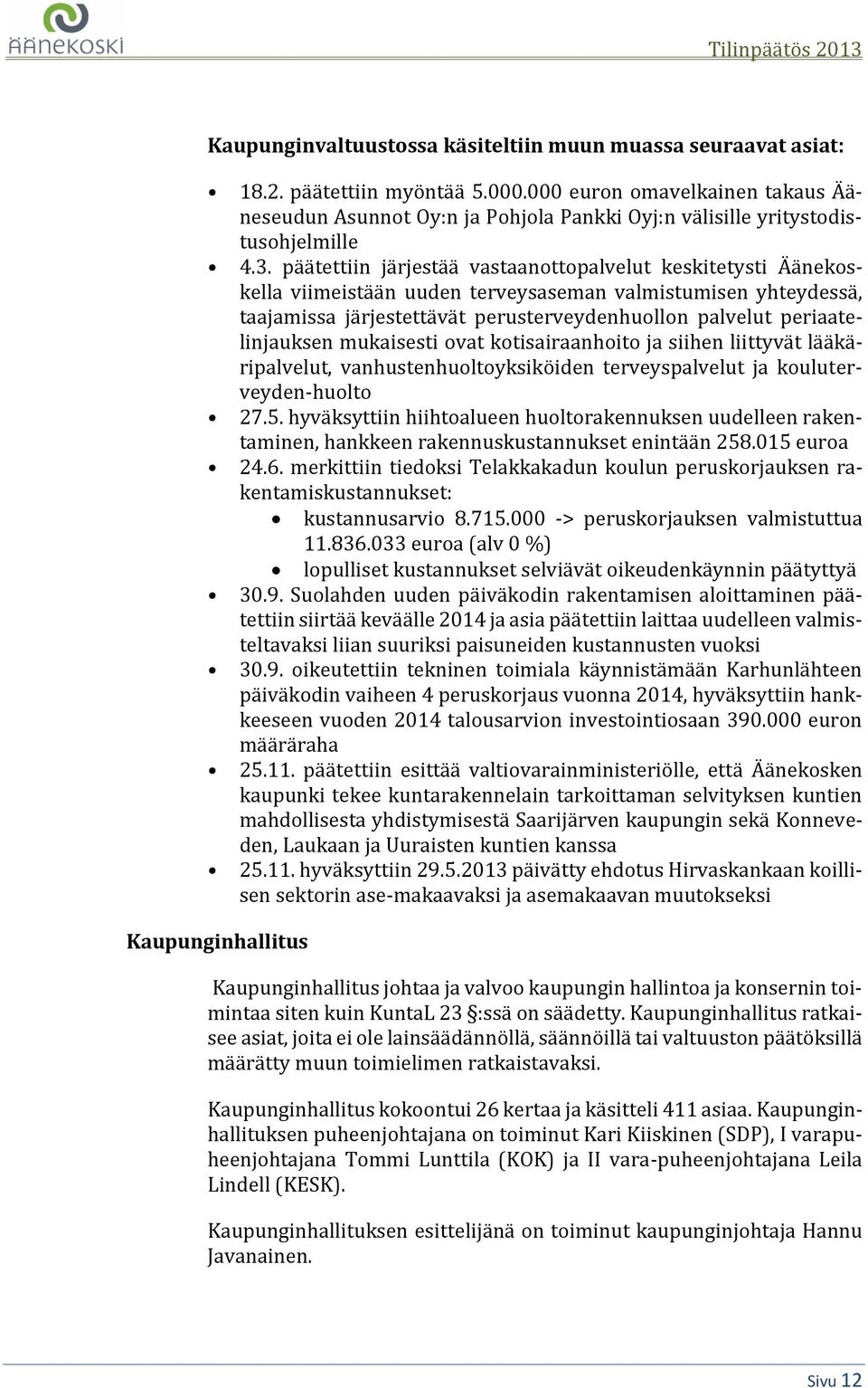 päätettiin järjestää vastaanottopalvelut keskitetysti Äänekoskella viimeistään uuden terveysaseman valmistumisen yhteydessä, taajamissa järjestettävät perusterveydenhuollon palvelut