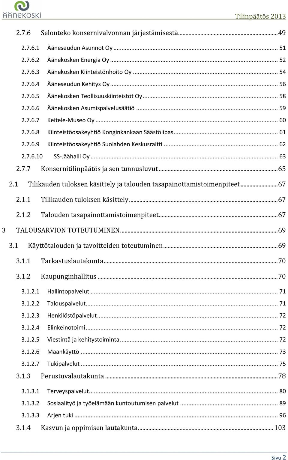 .. 62 2.7.6.10 SS-Jäähalli Oy... 63 2.7.7 Konsernitilinpäätös ja sen tunnusluvut... 65 2.1 Tilikauden tuloksen käsittely ja talouden tasapainottamistoimenpiteet... 67 2.1.1 Tilikauden tuloksen käsittely... 67 2.1.2 Talouden tasapainottamistoimenpiteet.