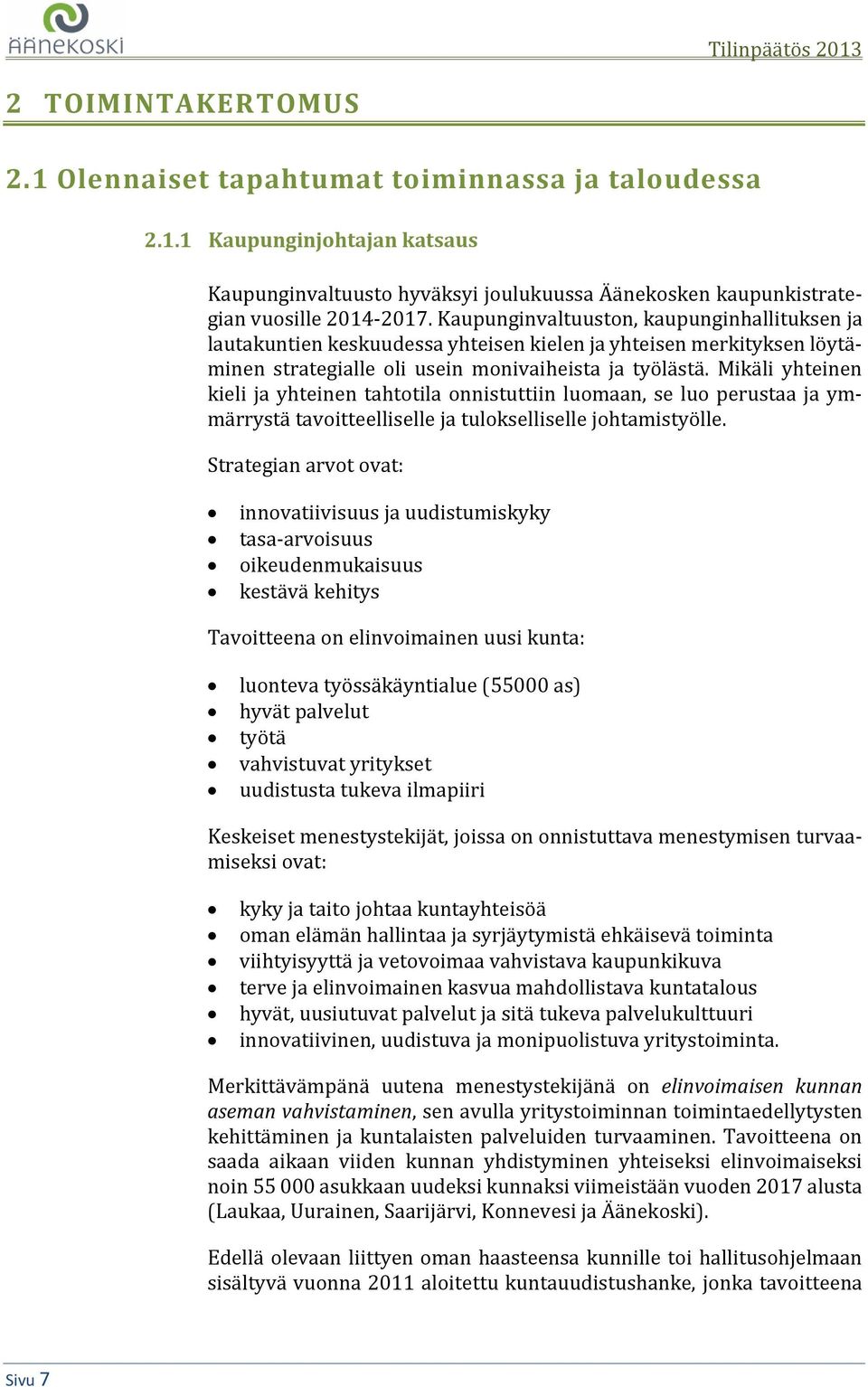 Mikäli yhteinen kieli ja yhteinen tahtotila onnistuttiin luomaan, se luo perustaa ja ymmärrystä tavoitteelliselle ja tulokselliselle johtamistyölle.