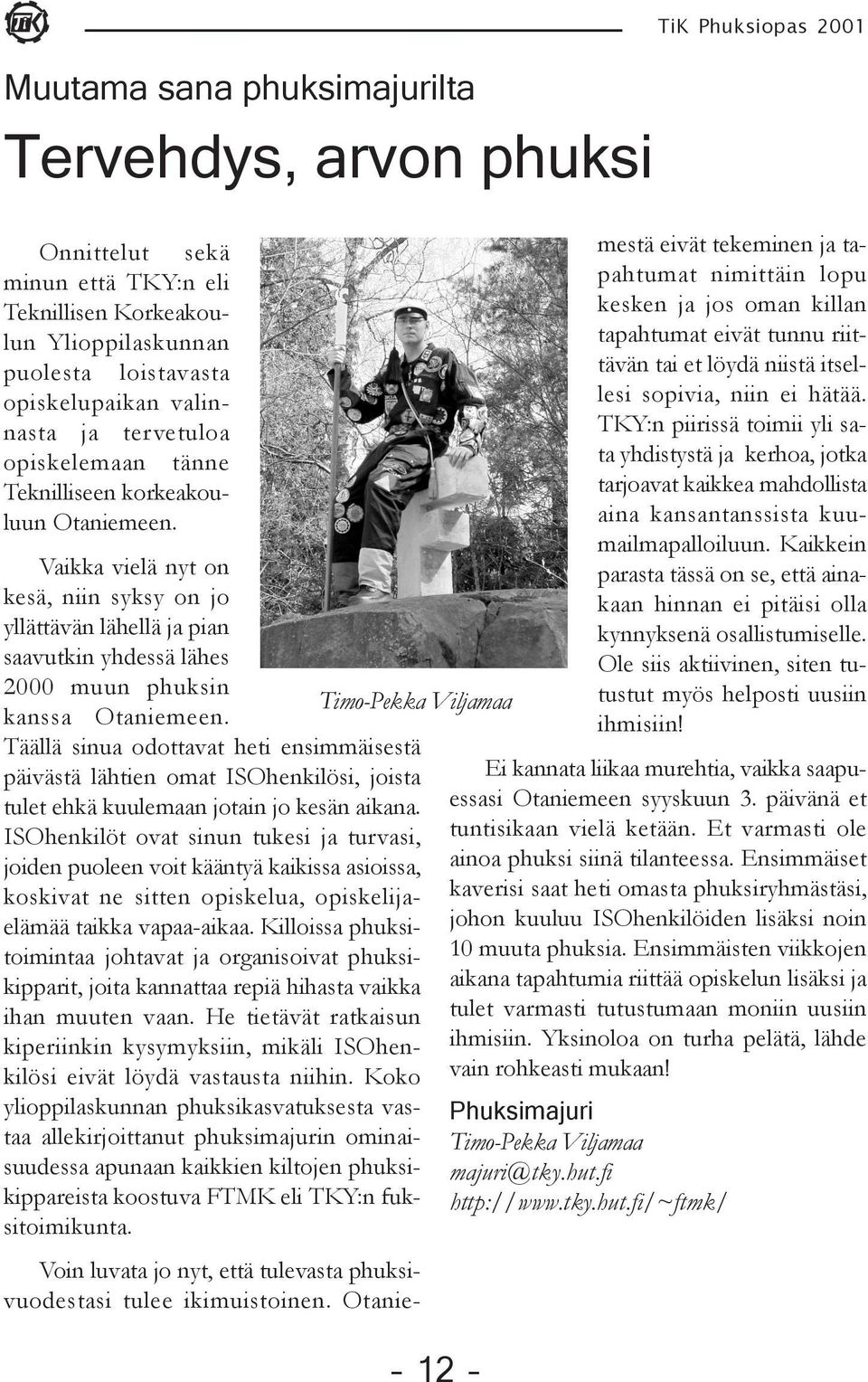 Vaikka vielä nyt on kesä, niin syksy on jo yllättävän lähellä ja pian saavutkin yhdessä lähes 2000 muun phuksin Timo-Pekka Viljamaa kanssa Otaniemeen.