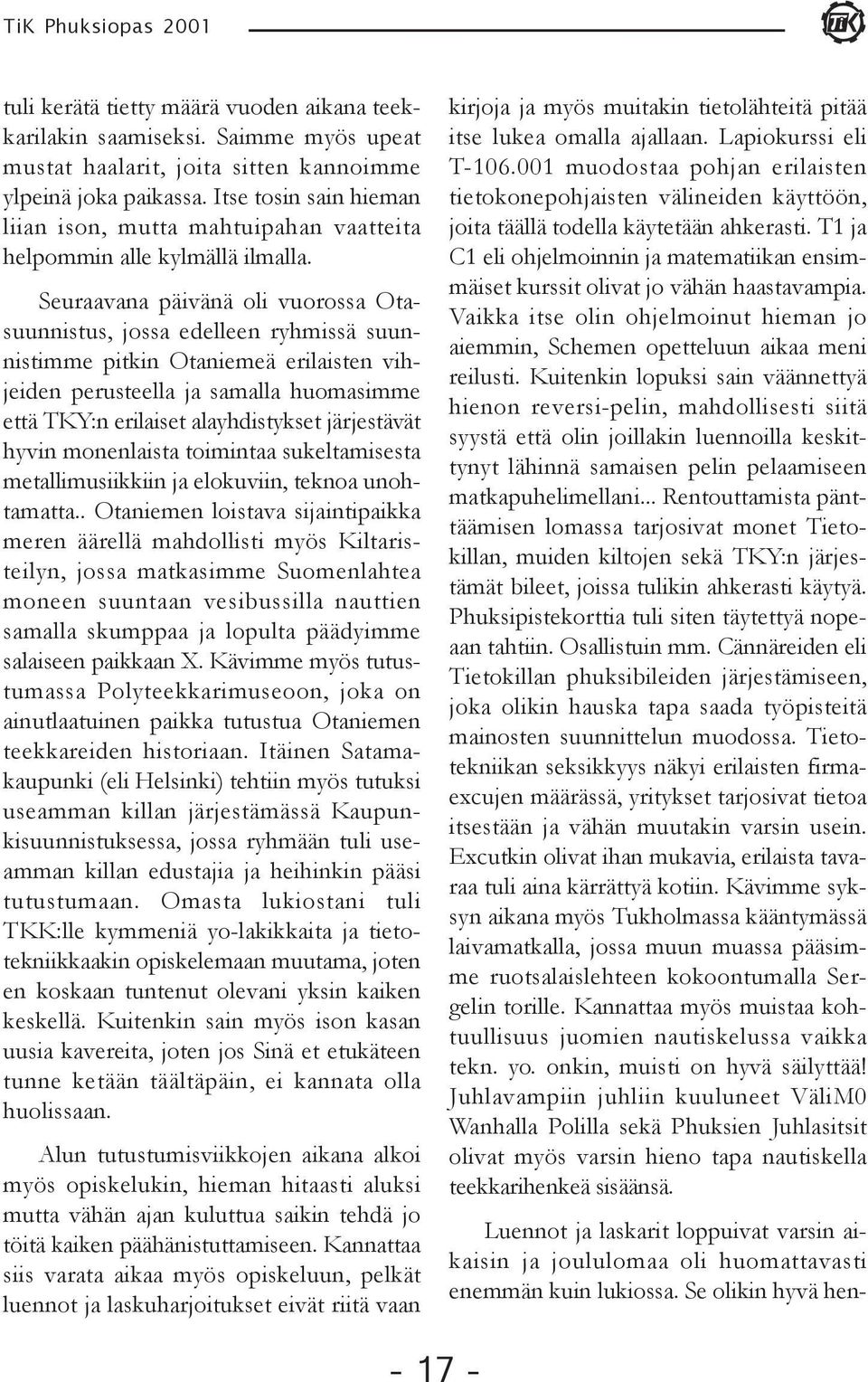 Seuraavana päivänä oli vuorossa Otasuunnistus, jossa edelleen ryhmissä suunnistimme pitkin Otaniemeä erilaisten vihjeiden perusteella ja samalla huomasimme että TKY:n erilaiset alayhdistykset