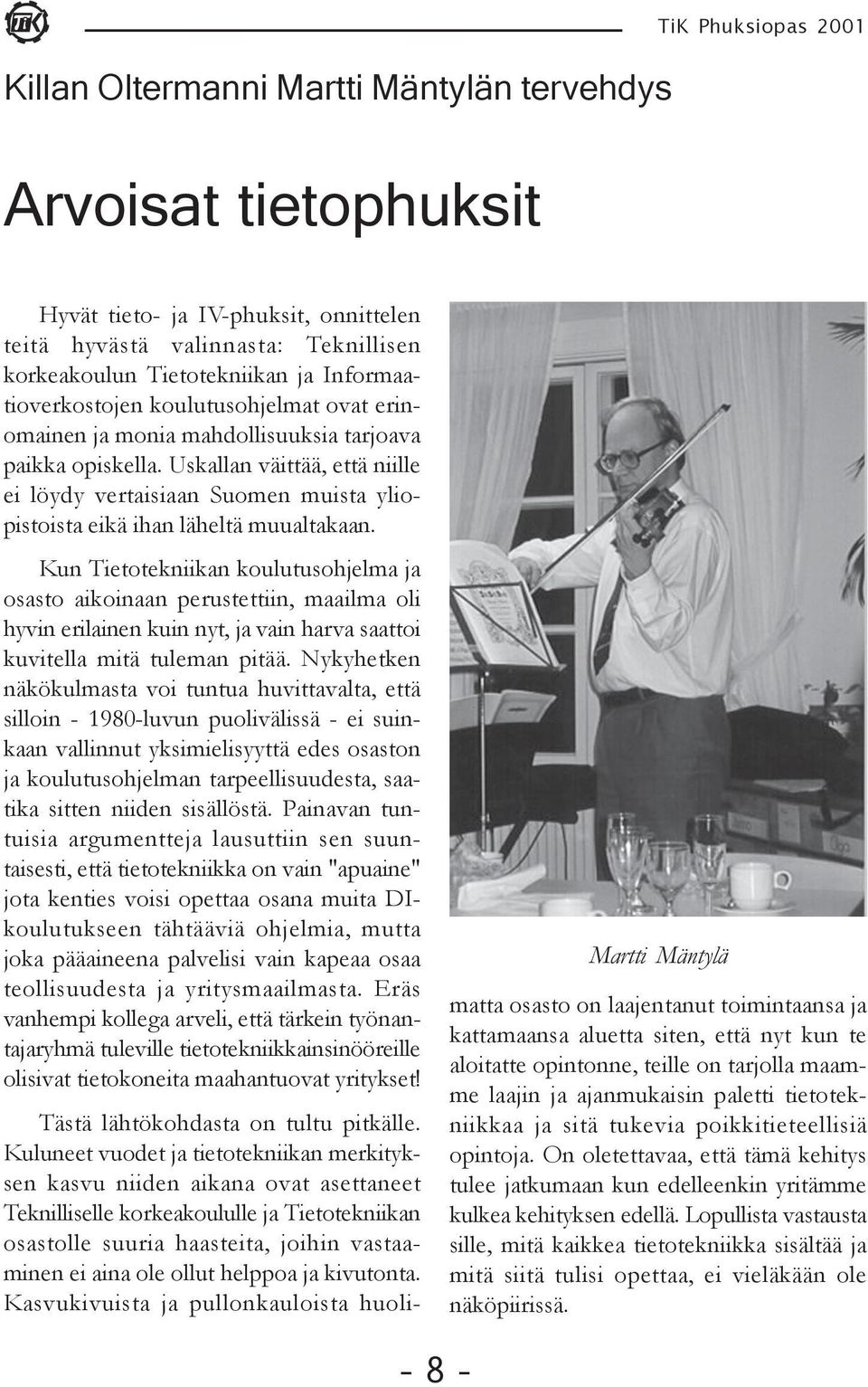 Uskallan väittää, että niille ei löydy vertaisiaan Suomen muista yliopistoista eikä ihan läheltä muualtakaan.