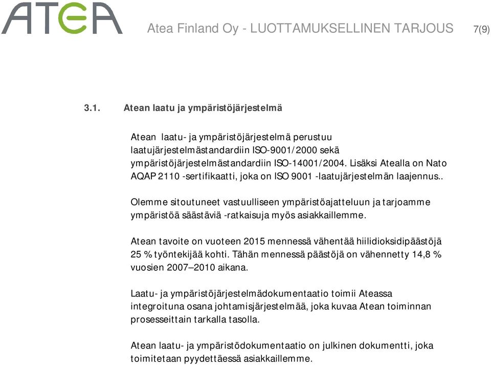 Lisäksi Atealla on Nato AQAP 2110 -sertifikaatti, joka on ISO 9001 -laatujärjestelmän laajennus.