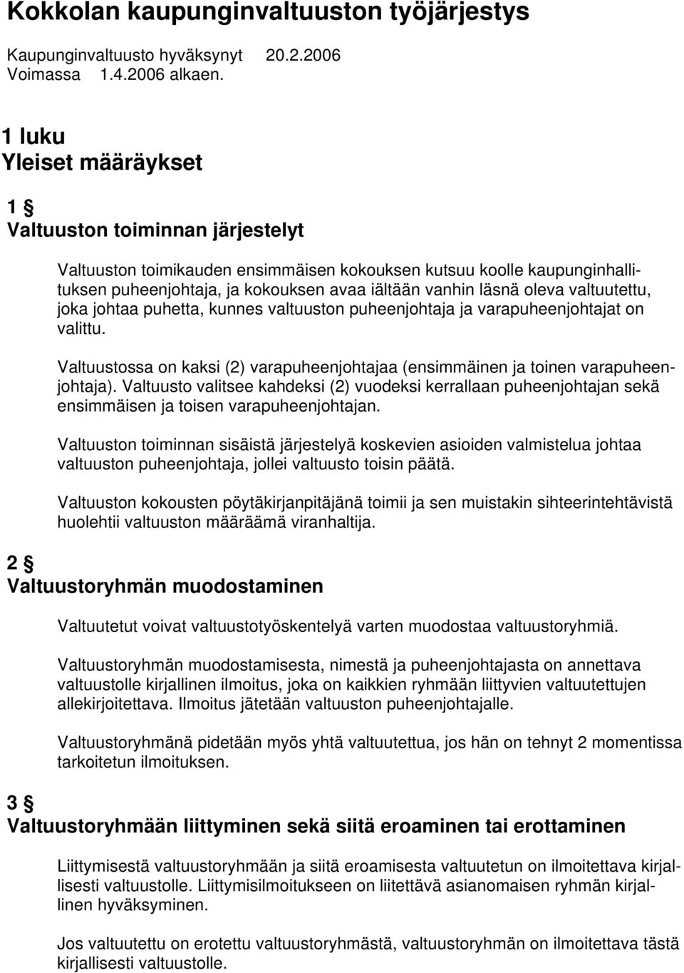 oleva valtuutettu, joka johtaa puhetta, kunnes valtuuston puheenjohtaja ja varapuheenjohtajat on valittu. Valtuustossa on kaksi (2) varapuheenjohtajaa (ensimmäinen ja toinen varapuheenjohtaja).