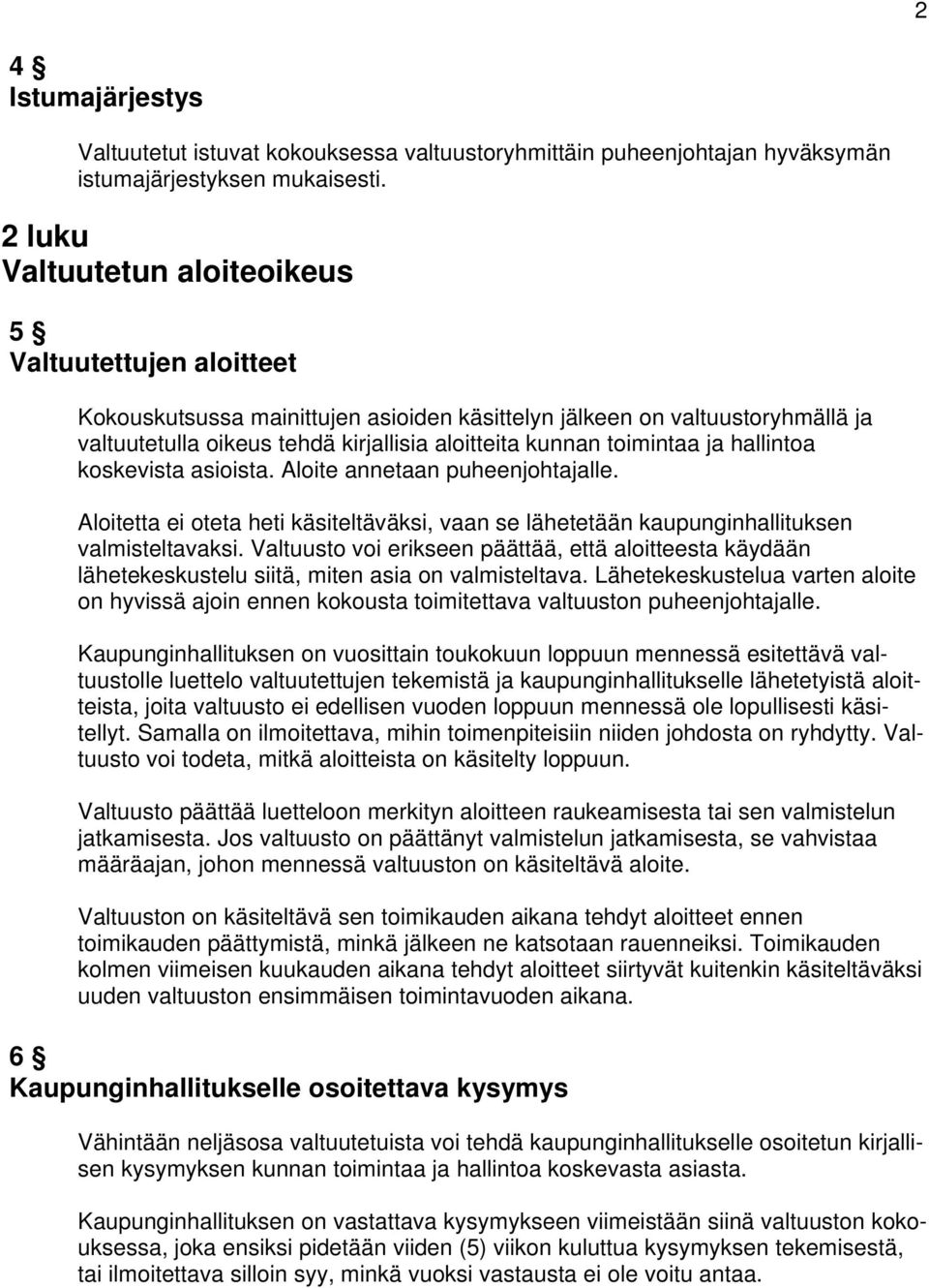 toimintaa ja hallintoa koskevista asioista. Aloite annetaan puheenjohtajalle. Aloitetta ei oteta heti käsiteltäväksi, vaan se lähetetään kaupunginhallituksen valmisteltavaksi.