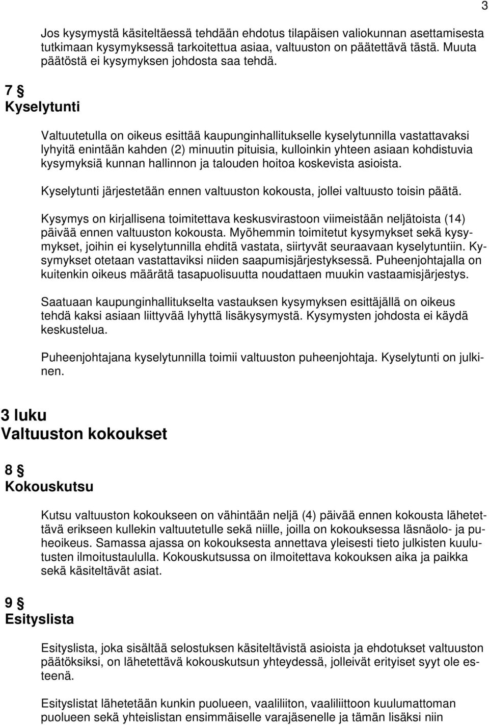 7 Kyselytunti Valtuutetulla on oikeus esittää kaupunginhallitukselle kyselytunnilla vastattavaksi lyhyitä enintään kahden (2) minuutin pituisia, kulloinkin yhteen asiaan kohdistuvia kysymyksiä kunnan