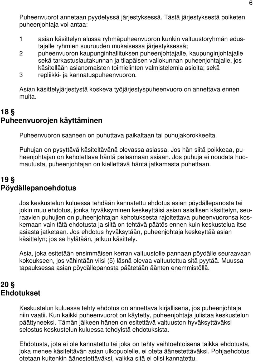 kaupunginhallituksen puheenjohtajalle, kaupunginjohtajalle sekä tarkastuslautakunnan ja tilapäisen valiokunnan puheenjohtajalle, jos käsitellään asianomaisten toimielinten valmistelemia asioita; sekä