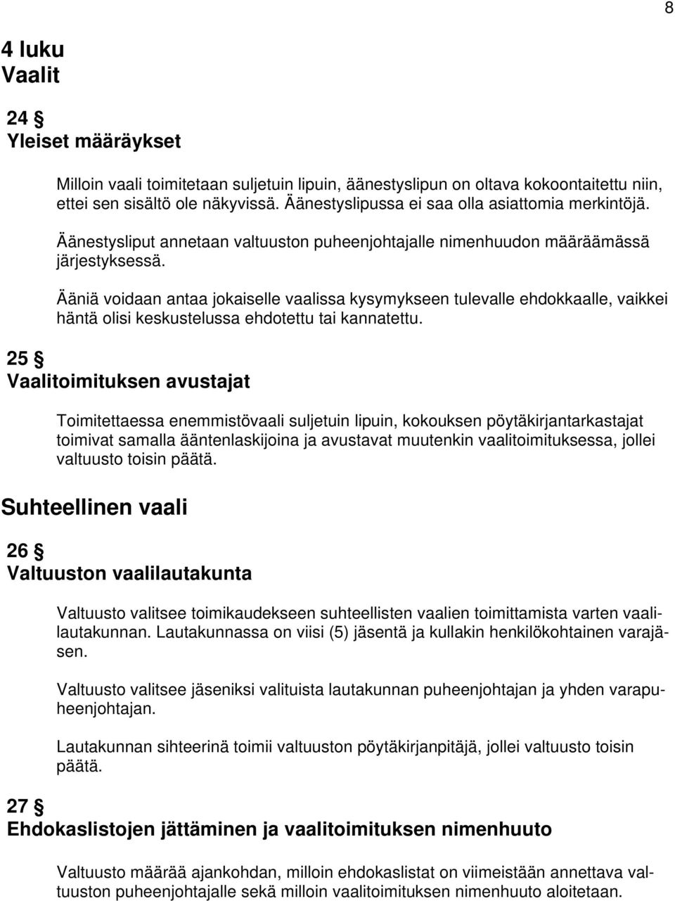 Ääniä voidaan antaa jokaiselle vaalissa kysymykseen tulevalle ehdokkaalle, vaikkei häntä olisi keskustelussa ehdotettu tai kannatettu.
