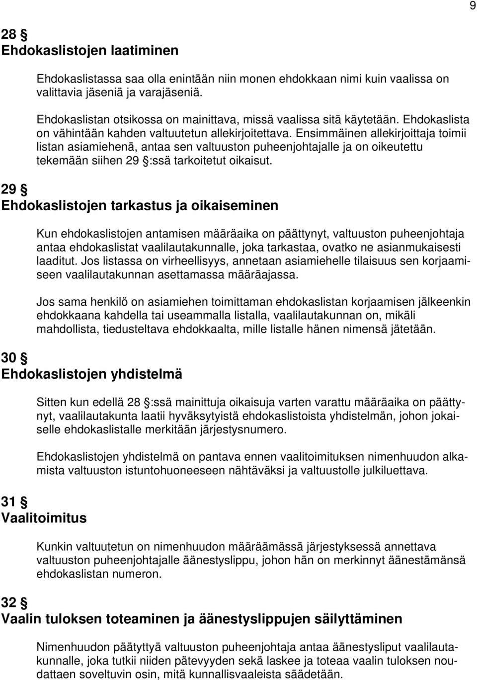 Ensimmäinen allekirjoittaja toimii listan asiamiehenä, antaa sen valtuuston puheenjohtajalle ja on oikeutettu tekemään siihen 29 :ssä tarkoitetut oikaisut.