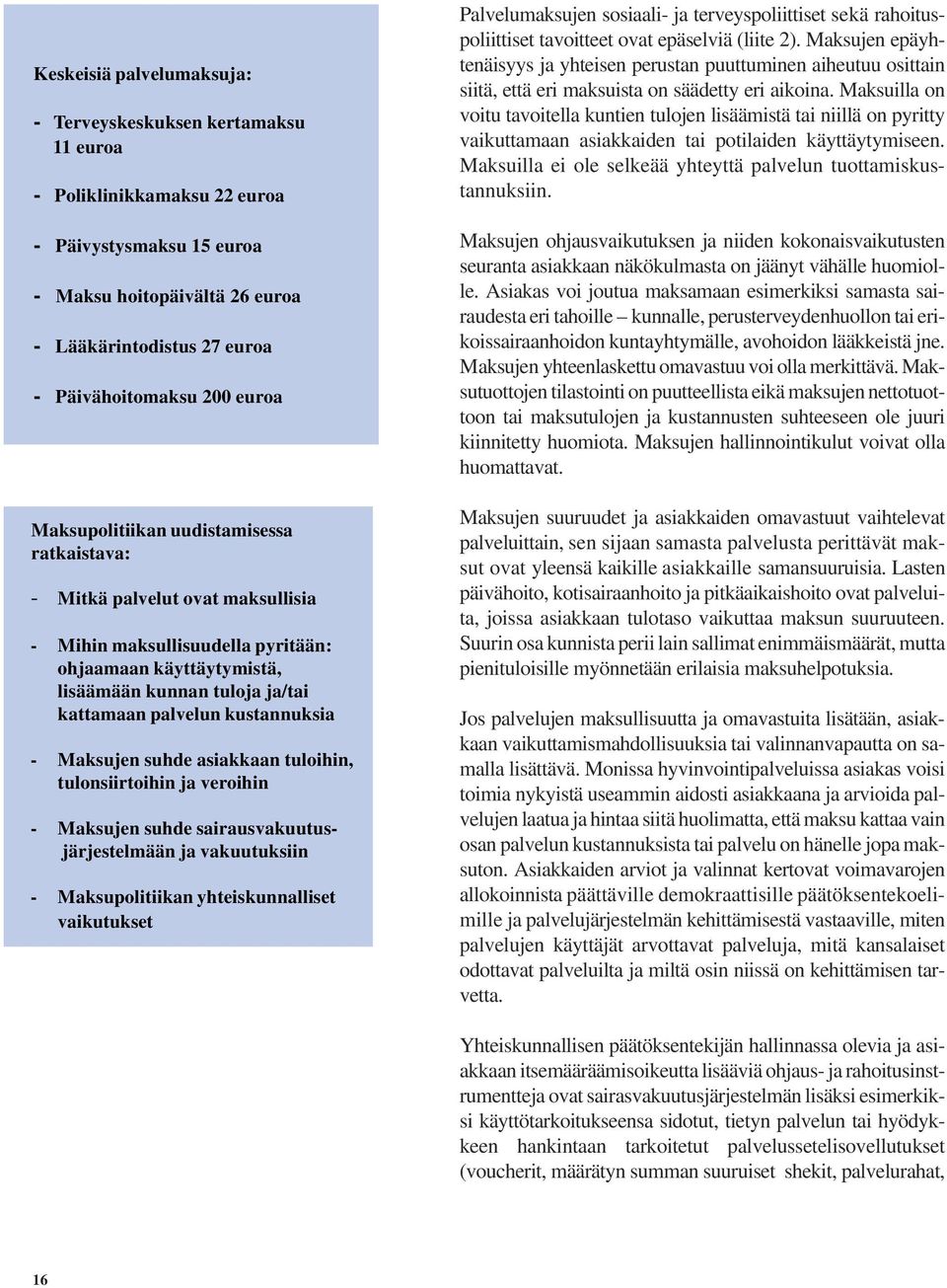 kustannuksia - Maksujen suhde asiakkaan tuloihin, tulonsiirtoihin ja veroihin - Maksujen suhde sairausvakuutusjärjestelmään ja vakuutuksiin - Maksupolitiikan yhteiskunnalliset vaikutukset