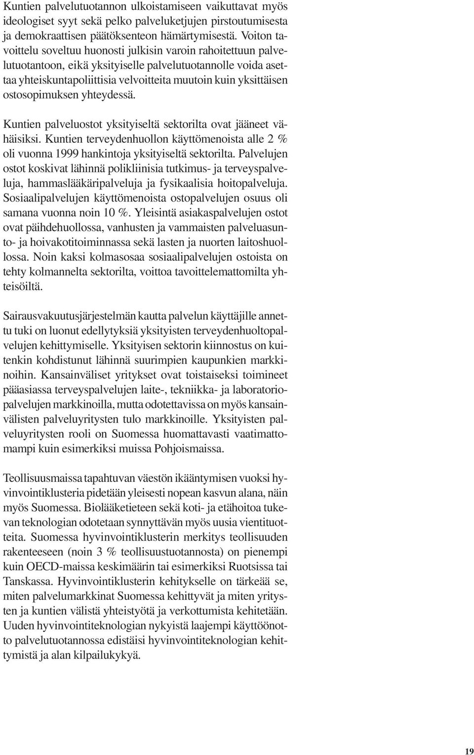 ostosopimuksen yhteydessä. Kuntien palveluostot yksityiseltä sektorilta ovat jääneet vähäisiksi. Kuntien terveydenhuollon käyttömenoista alle 2 % oli vuonna 1999 hankintoja yksityiseltä sektorilta.