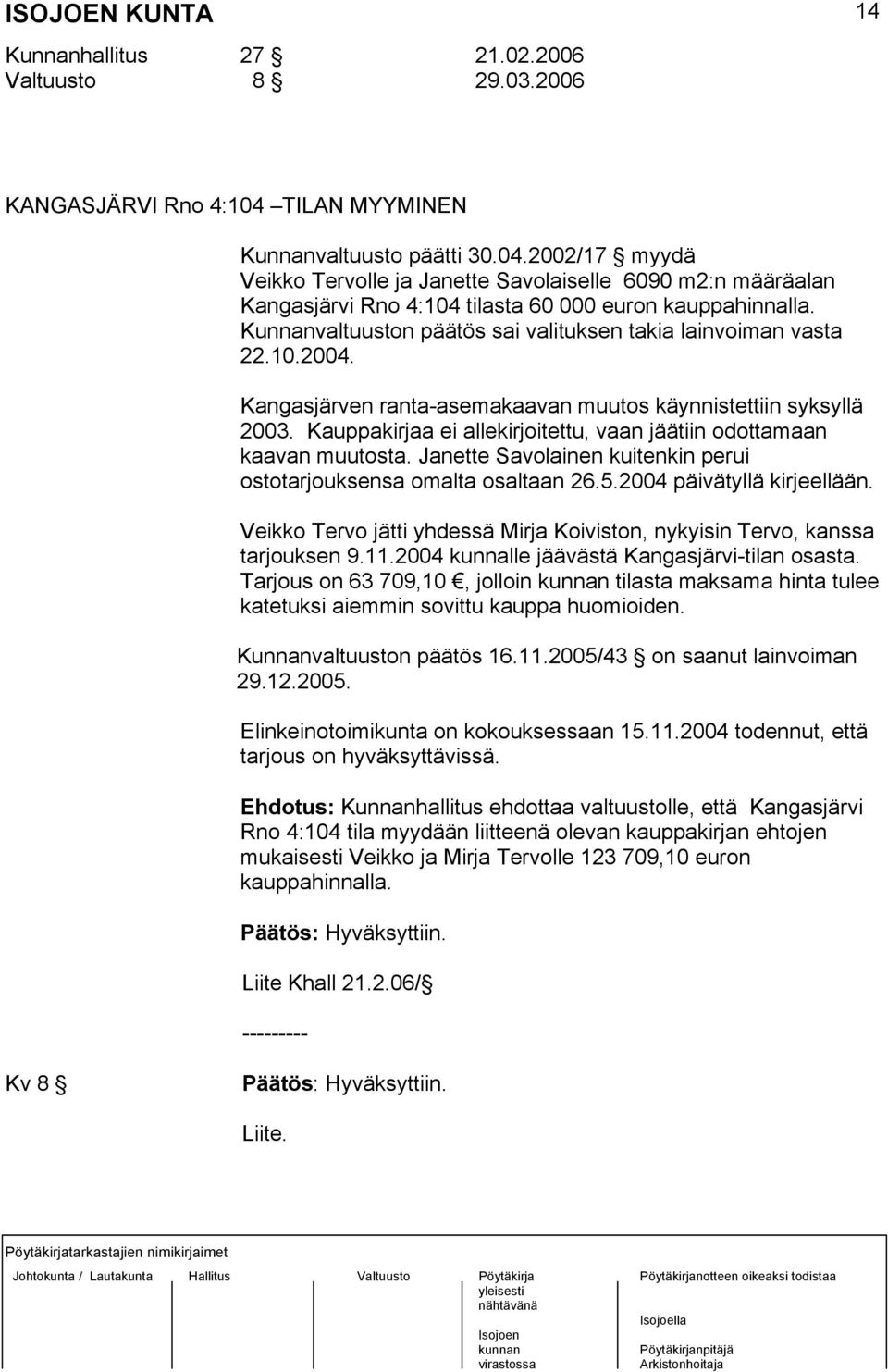 Kunnanvaltuuston päätös sai valituksen takia lainvoiman vasta 22.10.2004. Kangasjärven ranta-asemakaavan muutos käynnistettiin syksyllä 2003.