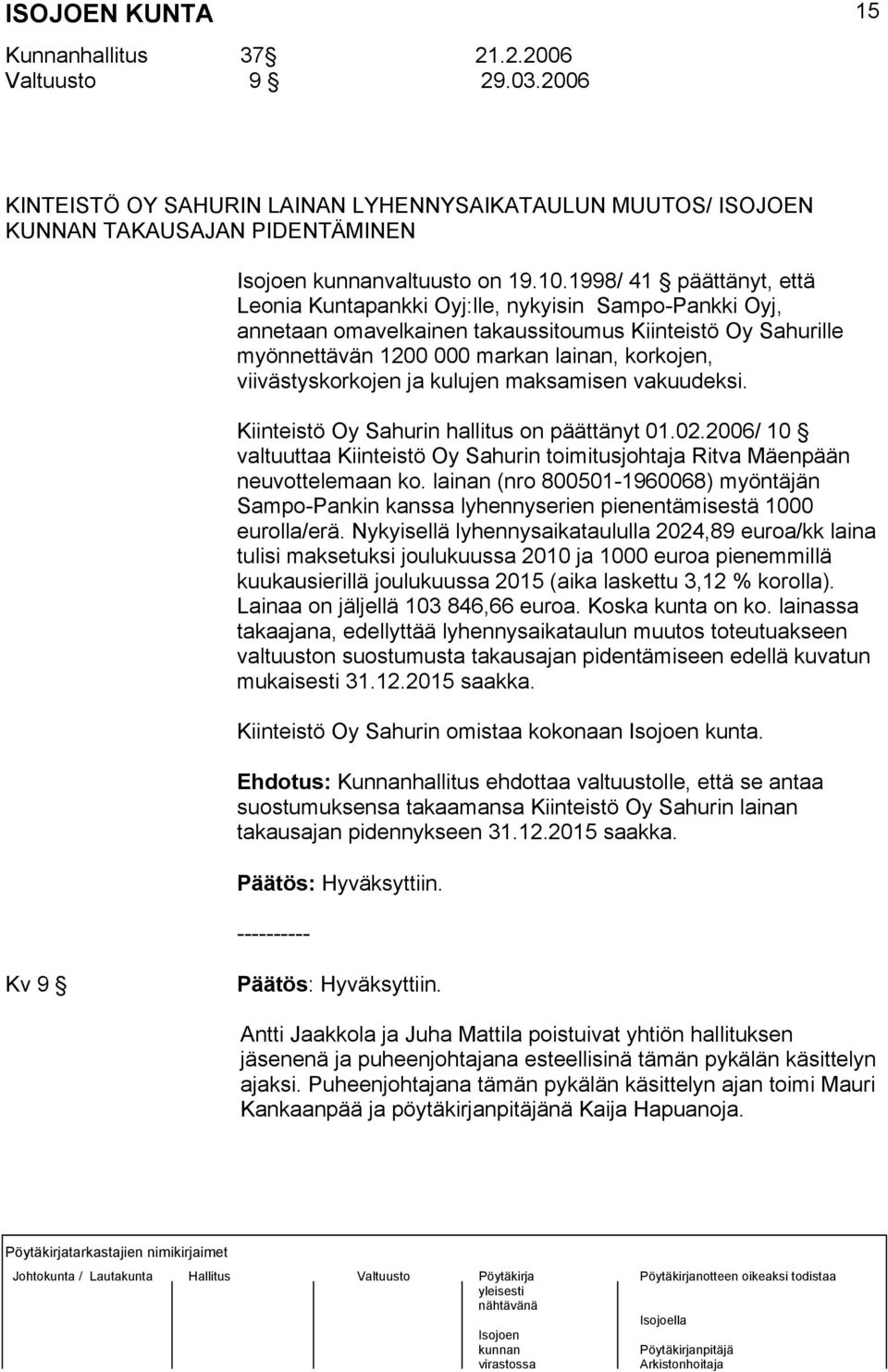 viivästyskorkojen ja kulujen maksamisen vakuudeksi. Kiinteistö Oy Sahurin hallitus on päättänyt 01.02.2006/ 10 valtuuttaa Kiinteistö Oy Sahurin toimitusjohtaja Ritva Mäenpään neuvottelemaan ko.