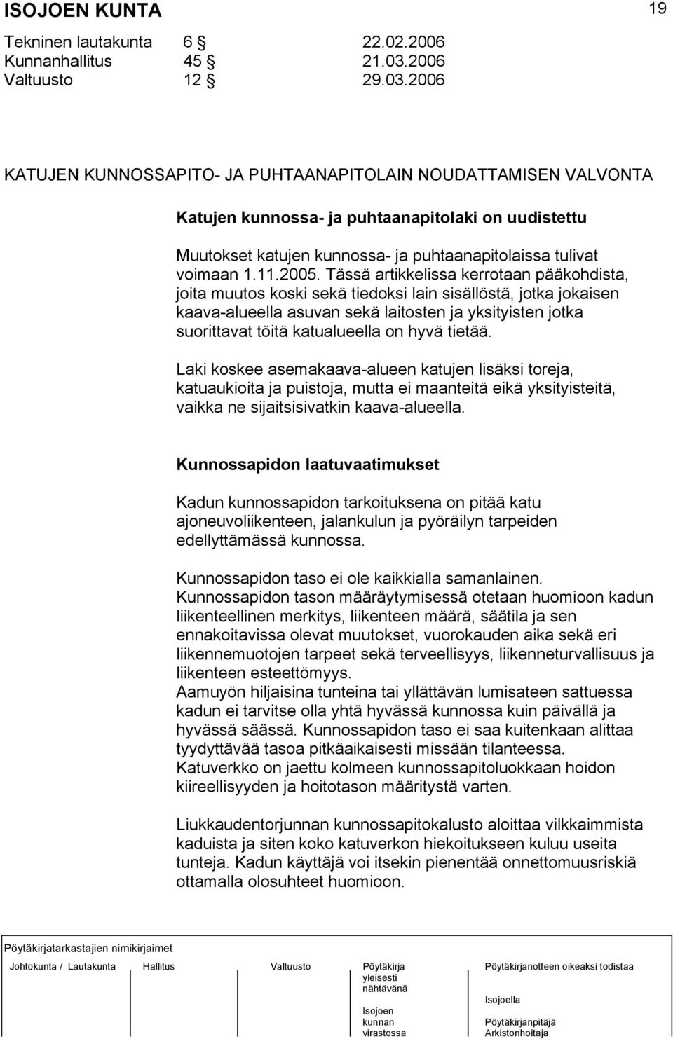 2006 19 KATUJEN KUNNOSSAPITO- JA PUHTAANAPITOLAIN NOUDATTAMISEN VALVONTA Katujen kunnossa- ja puhtaanapitolaki on uudistettu Muutokset katujen kunnossa- ja puhtaanapitolaissa tulivat voimaan 1.11.