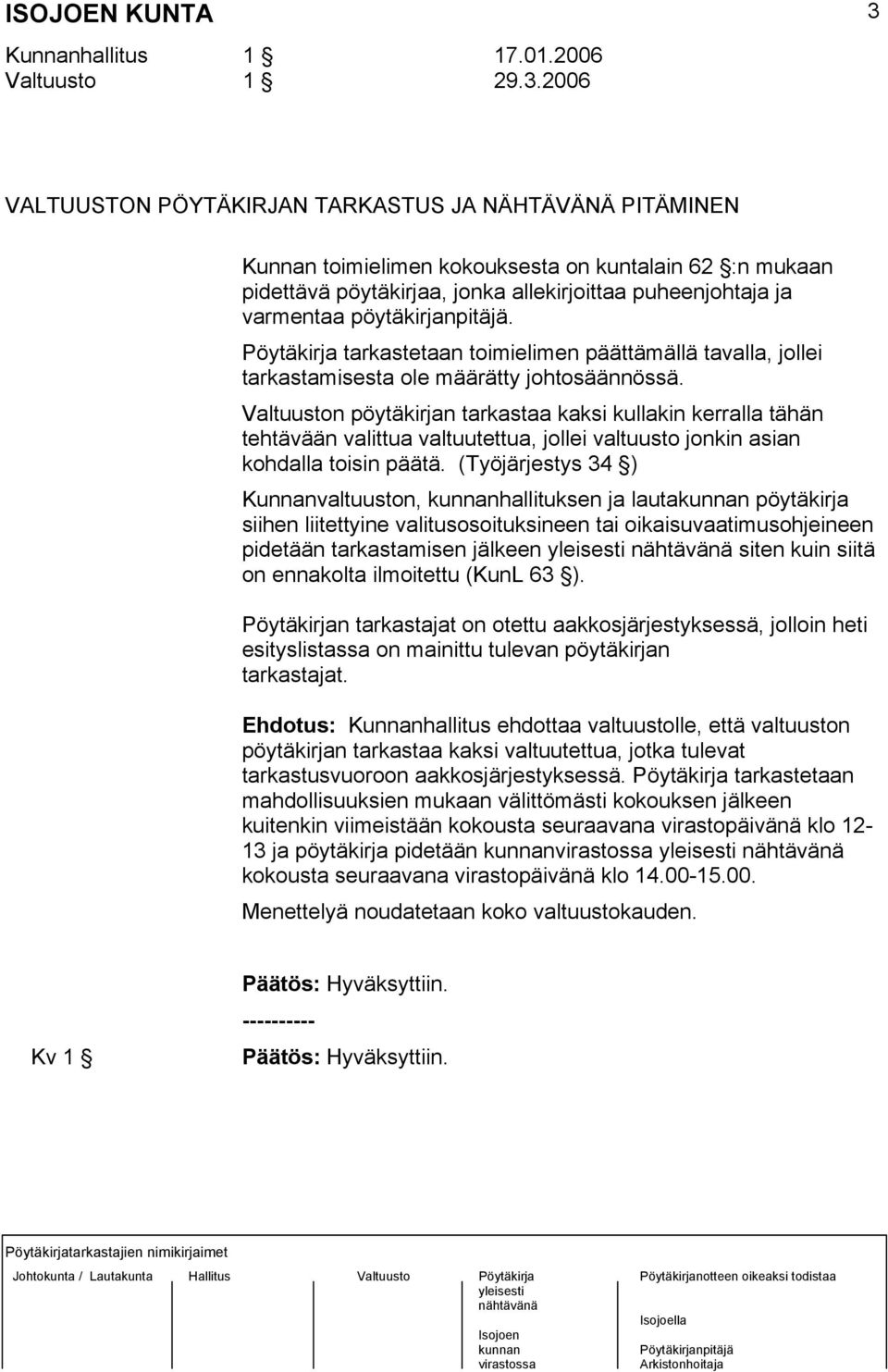 pöytäkirjanpitäjä. Pöytäkirja tarkastetaan toimielimen päättämällä tavalla, jollei tarkastamisesta ole määrätty johtosäännössä.