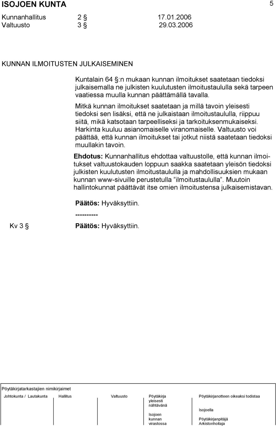 Mitkä ilmoitukset saatetaan ja millä tavoin tiedoksi sen lisäksi, että ne julkaistaan ilmoitustaululla, riippuu siitä, mikä katsotaan tarpeelliseksi ja tarkoituksenmukaiseksi.