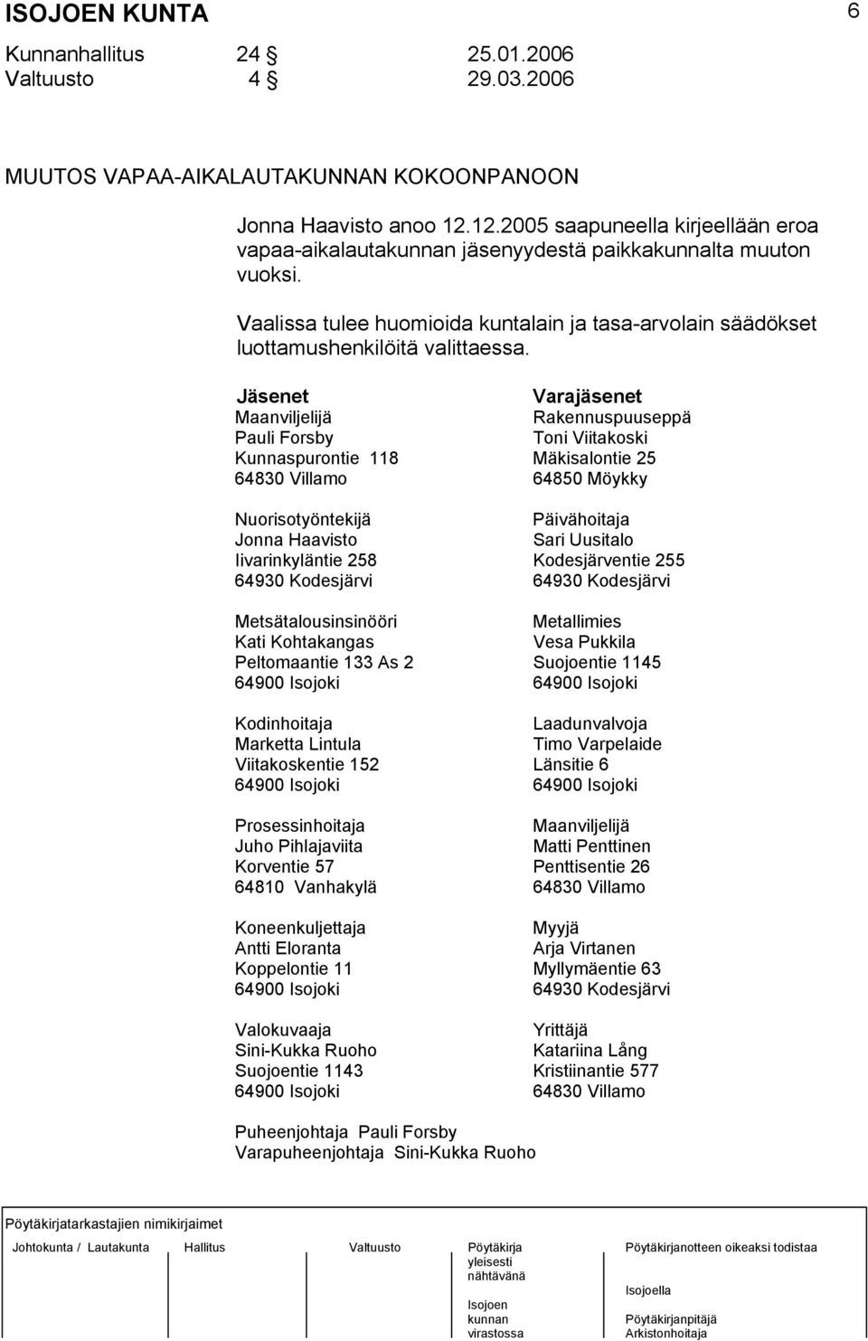 Jäsenet Varajäsenet Maanviljelijä Rakennuspuuseppä Pauli Forsby Toni Viitakoski Kunnaspurontie 118 Mäkisalontie 25 64830 Villamo 64850 Möykky Nuorisotyöntekijä Päivähoitaja Jonna Haavisto Sari