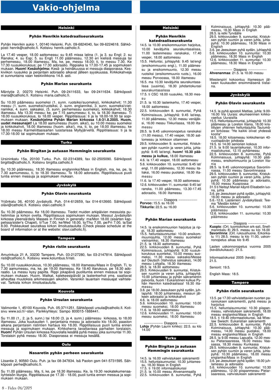 Ma, ke, pe, messu 18.00; ti, to messu 7.30. Ke 17.30 ruusukkorukous; pe 17.30 adoraatio. Rippiaika la 17.00-17.45 ja sopimuksen mukaan. Huom! Kesäohjelma: Kesä- ja heinäkuussa ei messuja diasporassa.
