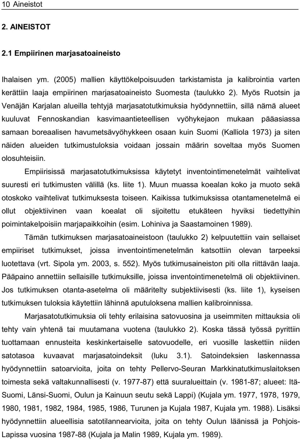 Myös Ruotsin ja Venäjän Karjalan alueilla tehtyjä marjasatotutkimuksia hyödynnettiin, sillä nämä alueet kuuluvat Fennoskandian kasvimaantieteellisen vyöhykejaon mukaan pääasiassa samaan boreaalisen