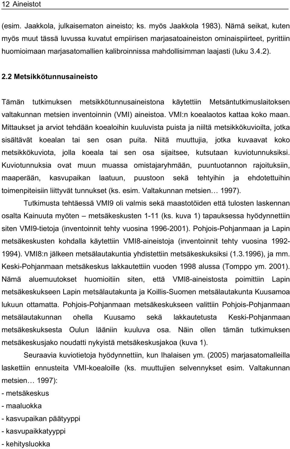 2 Metsikkötunnusaineisto Tämän tutkimuksen metsikkötunnusaineistona käytettiin Metsäntutkimuslaitoksen valtakunnan metsien inventoinnin (VMI) aineistoa. VMI:n koealaotos kattaa koko maan.