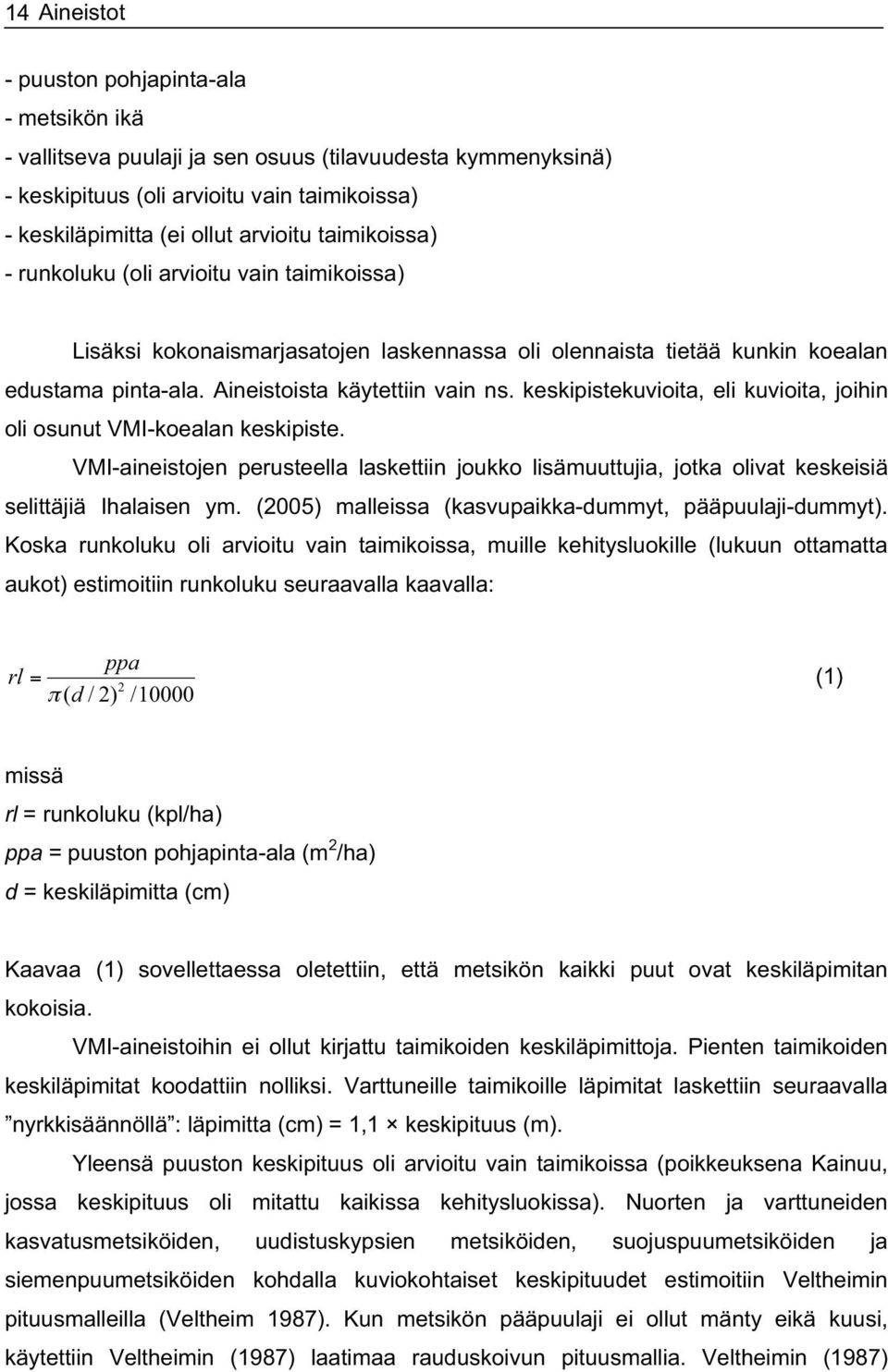keskipistekuvioita, eli kuvioita, joihin oli osunut VMI-koealan keskipiste. VMI-aineistojen perusteella laskettiin joukko lisämuuttujia, jotka olivat keskeisiä selittäjiä Ihalaisen ym.