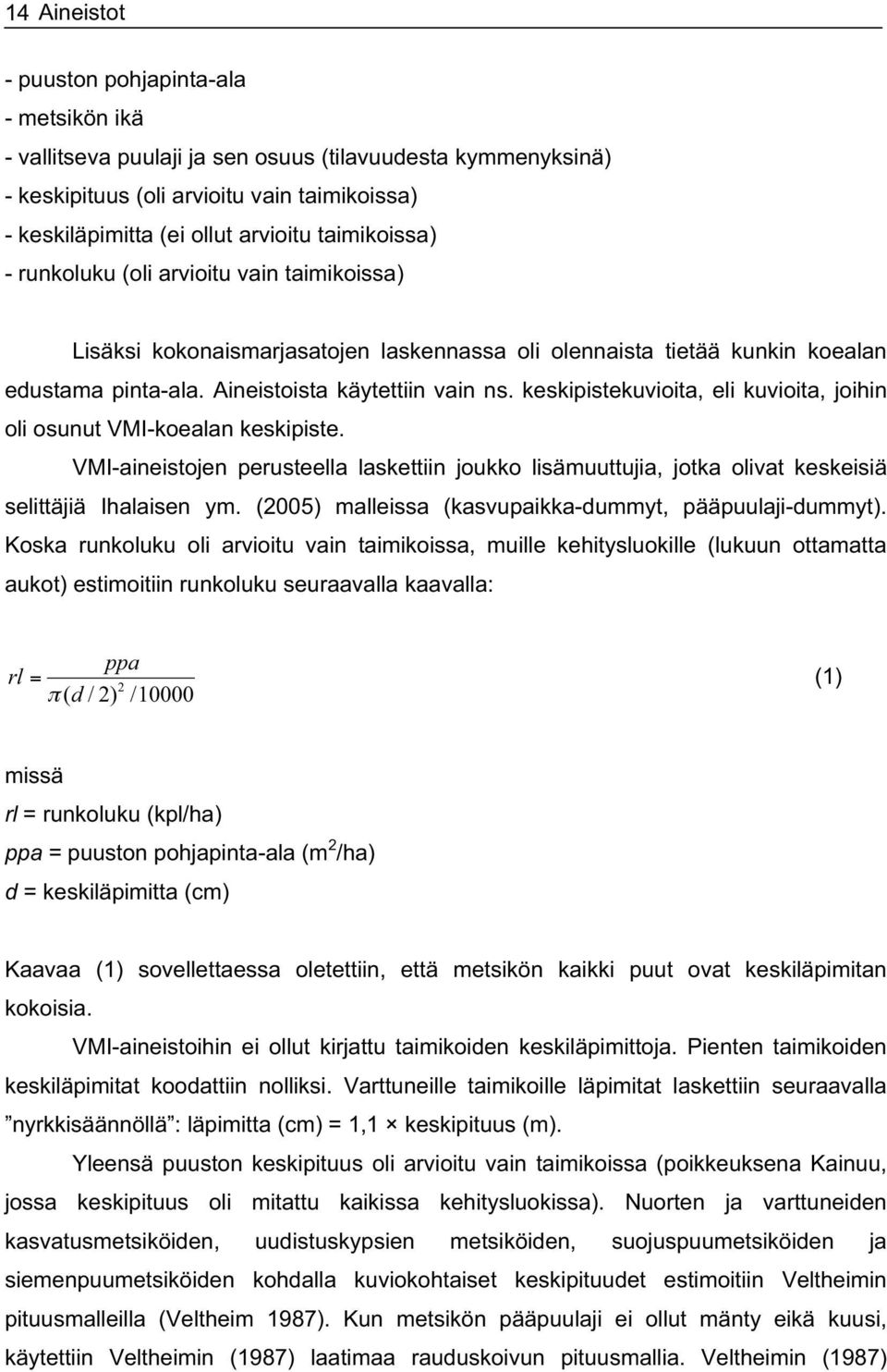 keskipistekuvioita, eli kuvioita, joihin oli osunut VMI-koealan keskipiste. VMI-aineistojen perusteella laskettiin joukko lisämuuttujia, jotka olivat keskeisiä selittäjiä Ihalaisen ym.