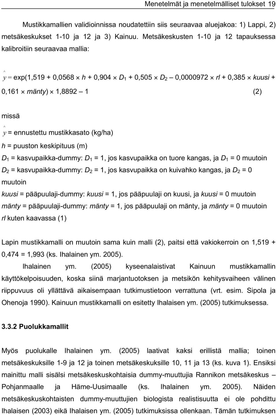 mustikkasato (kg/ha) h = puuston keskipituus (m) D 1 = kasvupaikka-dummy: D 1 = 1, jos kasvupaikka on tuore kangas, ja D 1 = 0 muutoin D 2 = kasvupaikka-dummy: D 2 = 1, jos kasvupaikka on kuivahko