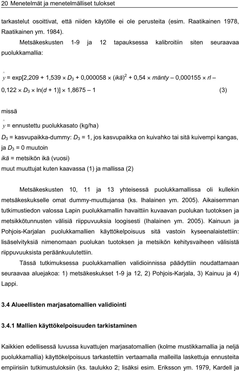 ennustettu puolukkasato (kg/ha) D 3 = kasvupaikka-dummy: D 3 = 1, jos kasvupaikka on kuivahko tai sitä kuivempi kangas, ja D 3 = 0 muutoin ikä = metsikön ikä (vuosi) muut muuttujat kuten kaavassa (1)