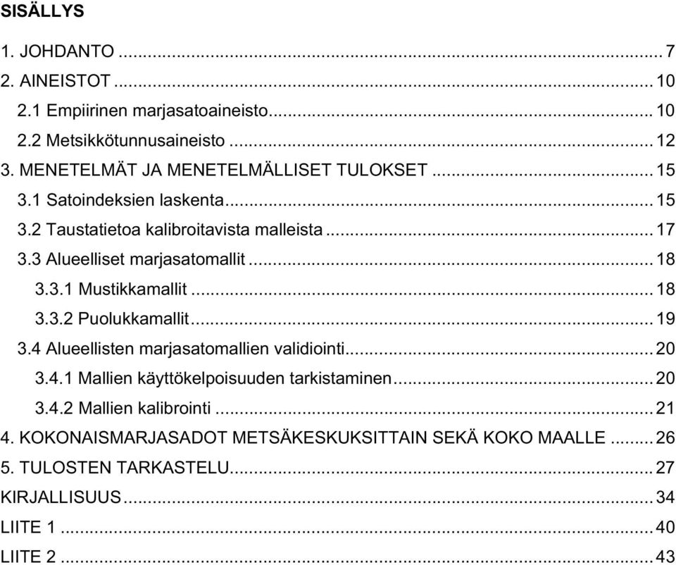 3 Alueelliset marjasatomallit... 18 3.3.1 Mustikkamallit... 18 3.3.2 Puolukkamallit... 19 3.4 Alueellisten marjasatomallien validiointi... 20 3.4.1 Mallien käyttökelpoisuuden tarkistaminen.