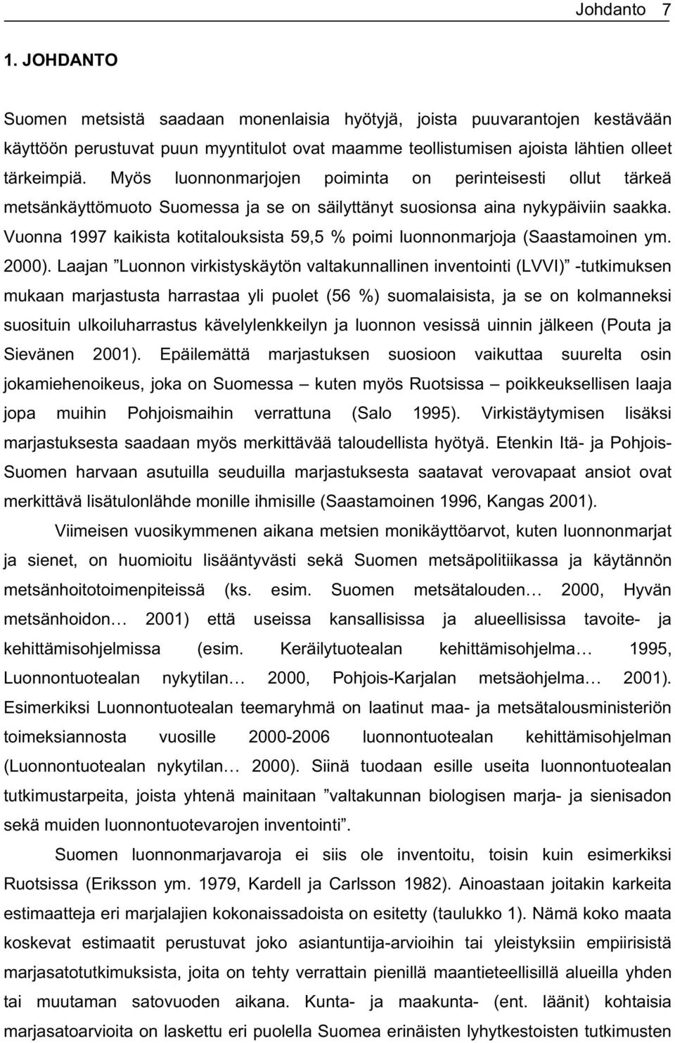 Vuonna 1997 kaikista kotitalouksista 59,5 % poimi luonnonmarjoja (Saastamoinen ym. 2000).