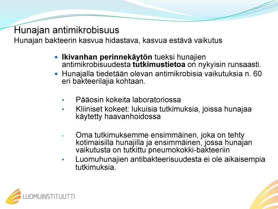 Pääosin kokeita laboratoriossa Kliiniset kokeet: lukuisia tutkimuksia, joissa hunajaa käytetty haavanhoidossa Oma tutkimuksemme ensimmäinen, joka